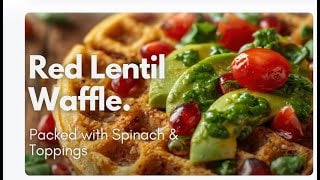 Uber Crunchy Red Lentil Spinach Waffles: A Protein-Packed Savory Recipe